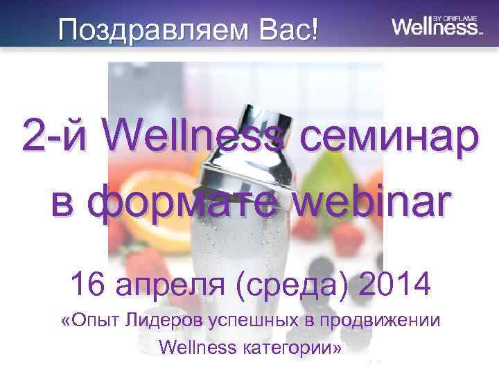 Поздравляем Вас! 2 -й Wellness семинар в формате webinar 16 апреля (среда) 2014 «Опыт