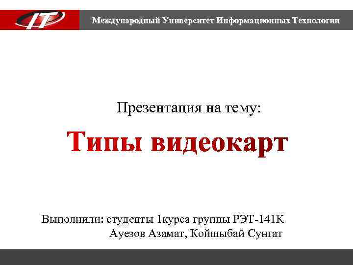 Международный Университет Информационных Технологии Презентация на тему: Выполнили: студенты 1 курса группы РЭТ-141 К