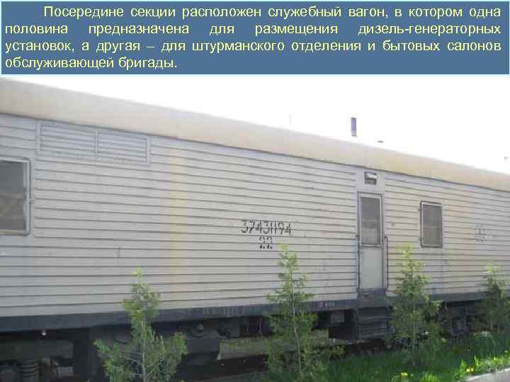  Посередине секции расположен служебный вагон, в котором одна половина предназначена для размещения дизель-генераторных