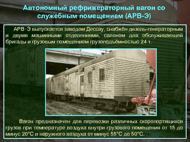 Автономный рефрижераторный вагон со служебным помещением (АРВ-Э) АРВ‑Э выпускается заводом Дессау, снабжён дизель-генераторным и