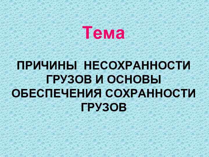 Тема ПРИЧИНЫ НЕСОХРАННОСТИ ГРУЗОВ И ОСНОВЫ ОБЕСПЕЧЕНИЯ СОХРАННОСТИ ГРУЗОВ 