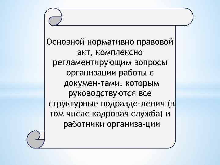 Основной нормативно правовой акт, комплексно регламентирующим вопросы организации работы с докумен тами, которым руководствуются