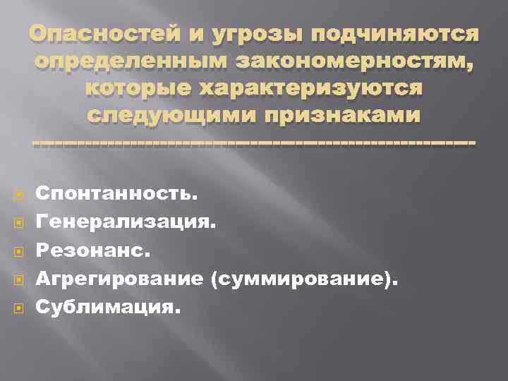 Опасностей и угрозы подчиняются определенным закономерностям, которые характеризуются следующими признаками Спонтанность. Генерализация. Резонанс. Агрегирование