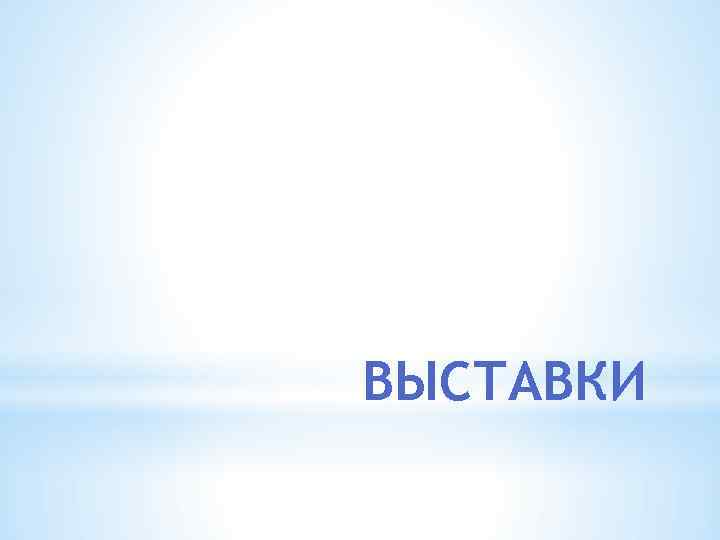 ВЫСТАВКИ 