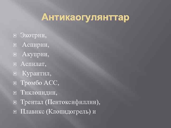 Антикаогулянттар Экотрин, Аспирин, Акуприн, Аспилат, Курантил, Тромбо АСС, Тиклопидин, Трентал (Пентоксифиллин), Плавикс (Клопидогрель) и