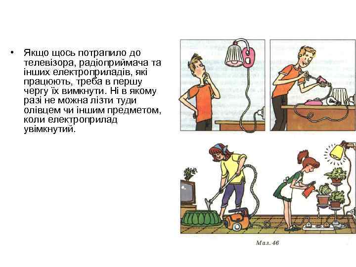  • Якщо щось потрапило до телевізора, радіоприймача та інших електроприладів, які працюють, треба