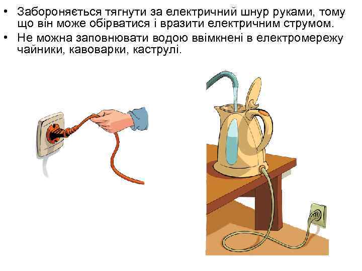  • Забороняється тягнути за електричний шнур руками, тому що він може обірватися і