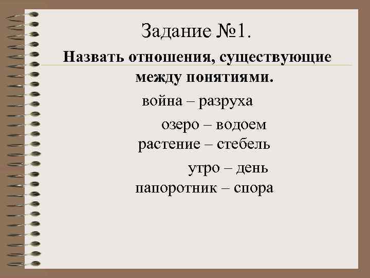 Задание № 1. Назвать отношения, существующие между понятиями. война – разруха озеро – водоем