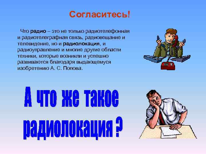 Согласитесь! Что радио – это не только радиотелефонная и радиотелеграфная связь, радиовещание и телевидение,