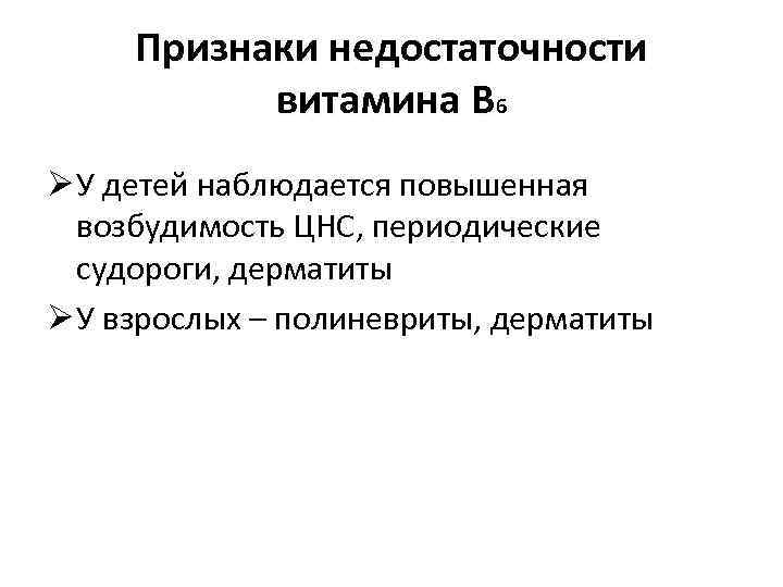 Признаки недостаточности витамина В 6 Ø У детей наблюдается повышенная возбудимость ЦНС, периодические судороги,