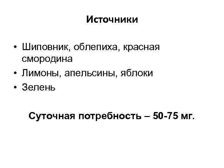 Источники • Шиповник, облепиха, красная смородина • Лимоны, апельсины, яблоки • Зелень Суточная потребность