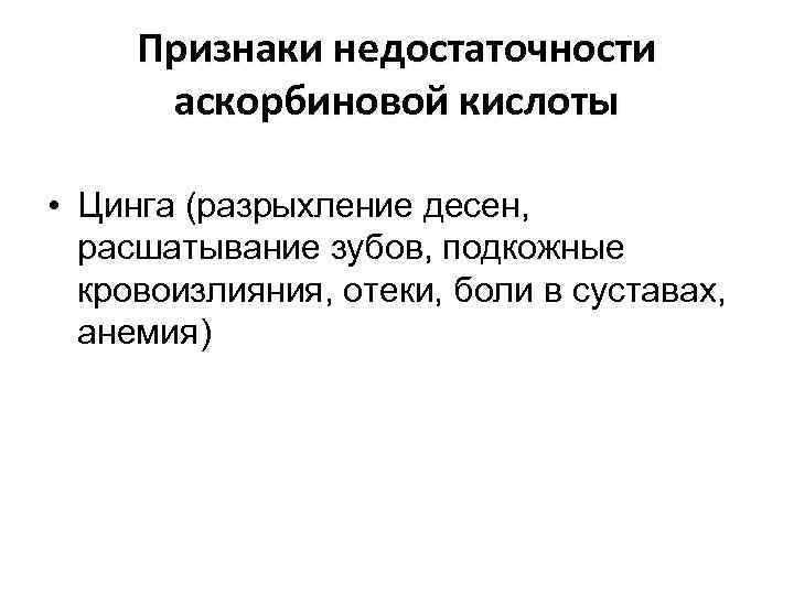Признаки недостаточности аскорбиновой кислоты • Цинга (разрыхление десен, расшатывание зубов, подкожные кровоизлияния, отеки, боли