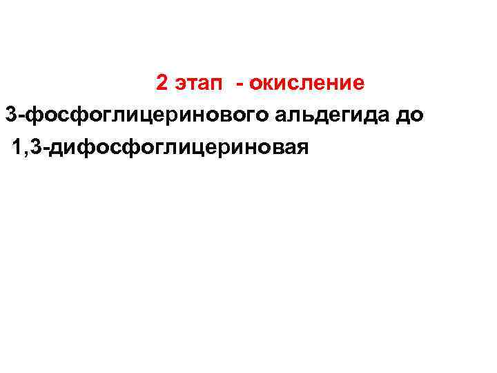 2 этап - окисление 3 -фосфоглицеринового альдегида до 1, 3 -дифосфоглицериновая 