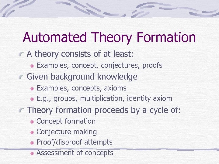 Automated Theory Formation A theory consists of at least: Examples, concept, conjectures, proofs Given