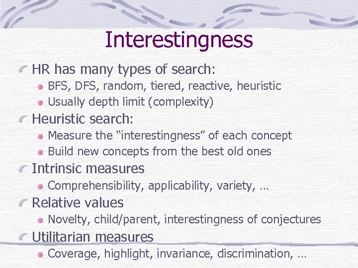 Interestingness HR has many types of search: BFS, DFS, random, tiered, reactive, heuristic Usually