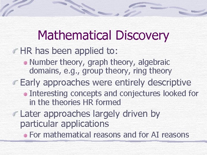 Mathematical Discovery HR has been applied to: Number theory, graph theory, algebraic domains, e.