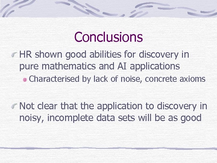 Conclusions HR shown good abilities for discovery in pure mathematics and AI applications Characterised