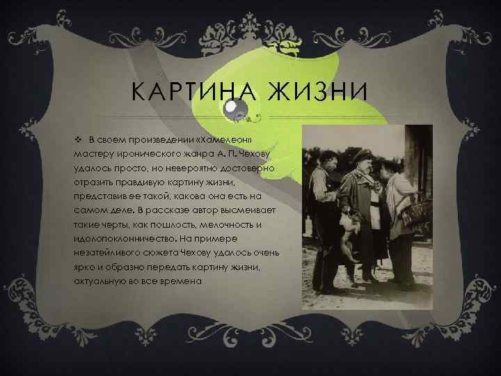 КАРТИНА ЖИЗНИ v В своем произведении «Хамелеон» мастеру иронического жанра А. П. Чехову удалось