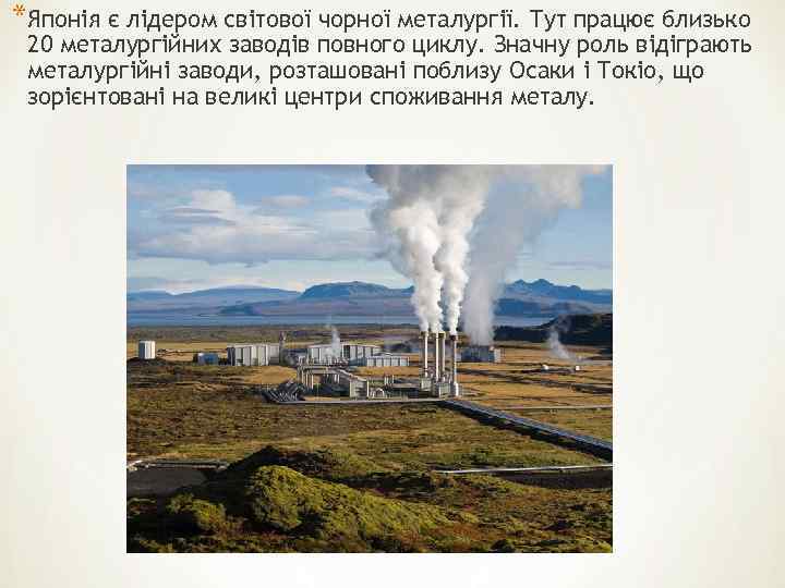 *Японія є лідером світової чорної металургії. Тут працює близько 20 металургійних заводів повного циклу.