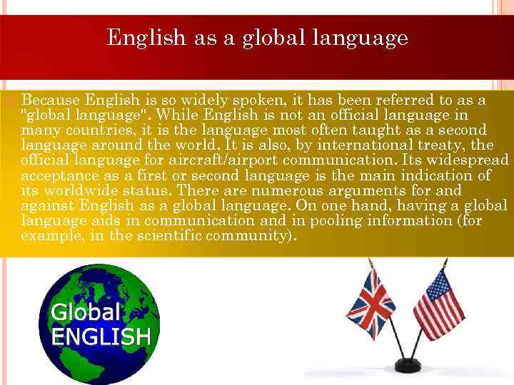 English as a global language Because English is so widely spoken, it has been