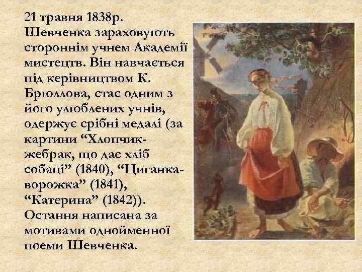 21 травня 1838 р. Шевченка зараховують стороннім учнем Академії мистецтв. Він навчається під керівництвом