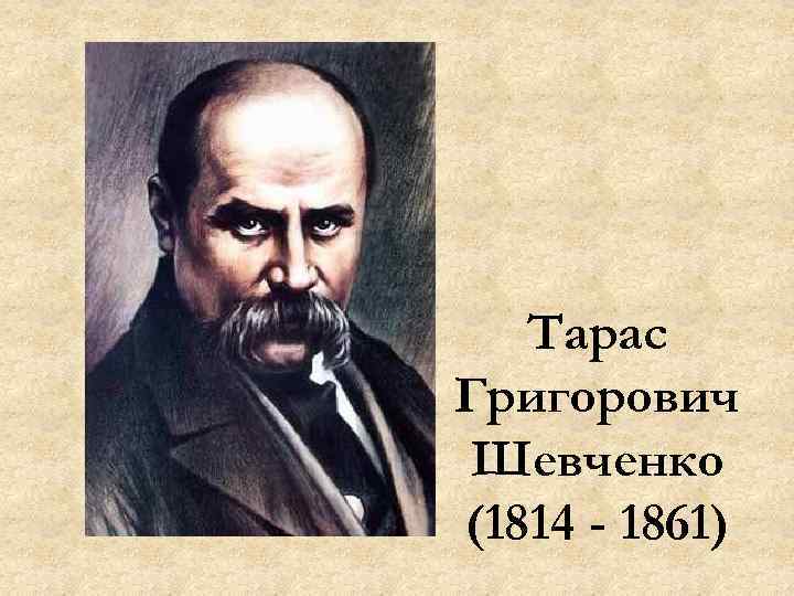 Тарас Григорович Шевченко (1814 - 1861) 