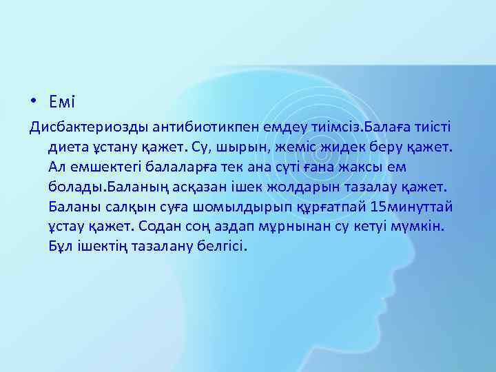  • Емі Дисбактериозды антибиотикпен емдеу тиімсіз. Балаға тиісті диета ұстану қажет. Су, шырын,