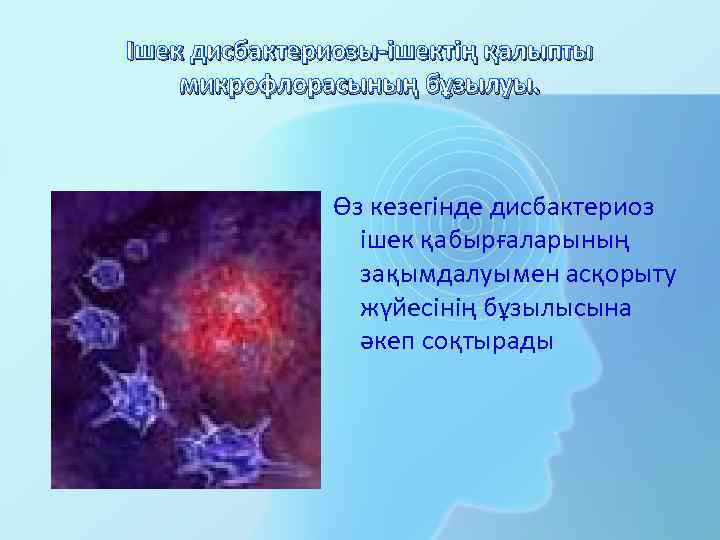 Ішек дисбактериозы-ішектің қалыпты микрофлорасының бұзылуы. Өз кезегінде дисбактериоз ішек қабырғаларының зақымдалуымен асқорыту жүйесінің бұзылысына