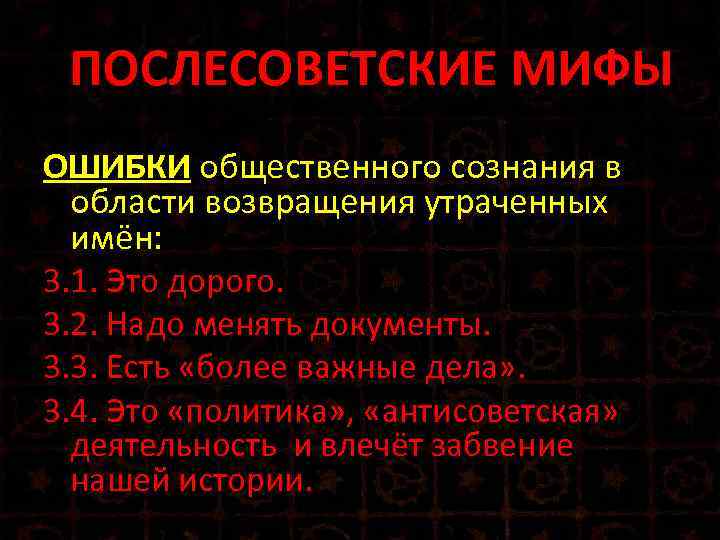 1. ПОСЛЕСОВЕТСКИЕ МИФЫ ОШИБКИ общественного сознания в области возвращения утраченных имён: 3. 1. Это