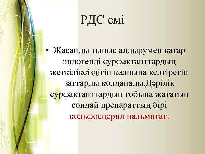 РДС емі • Жасанды тыныс алдырумен қатар эндогенді сурфактанттардың жеткіліксіздігін қалпына келтіретін заттарды қолданады.