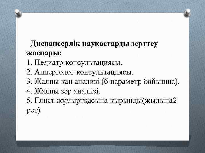 Диспансерлік науқастарды зерттеу жоспары: 1. Педиатр консультациясы. 2. Аллерголог консультациясы. 3. Жалпы қан анализі