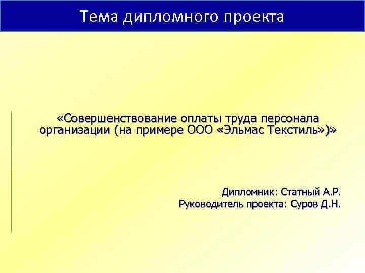Тема дипломного проекта «Совершенствование оплаты труда персонала организации (на примере ООО «Эльмас Текстиль» )»