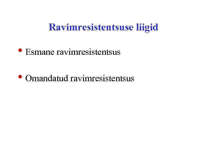 Ravimresistentsuse liigid • Esmane ravimresistentsus • Omandatud ravimresistentsus 