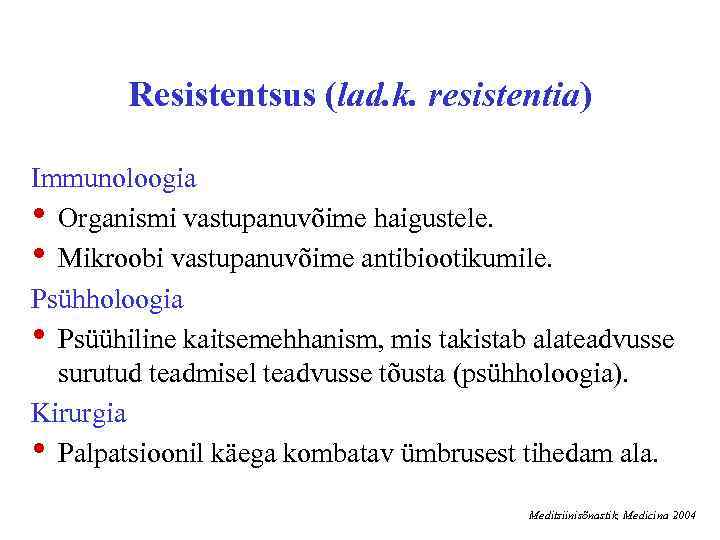 Resistentsus (lad. k. resistentia) Immunoloogia • Organismi vastupanuvõime haigustele. • Mikroobi vastupanuvõime antibiootikumile. Psühholoogia