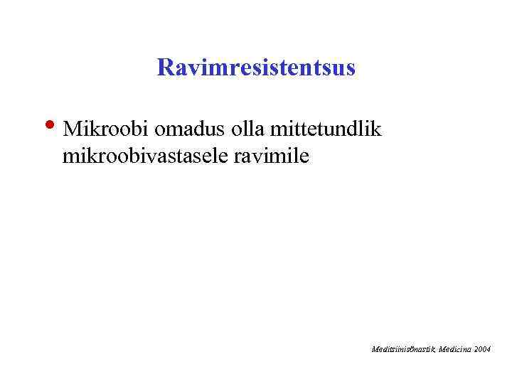 Ravimresistentsus • Mikroobi omadus olla mittetundlik mikroobivastasele ravimile Meditsiinisõnastik, Medicina 2004 