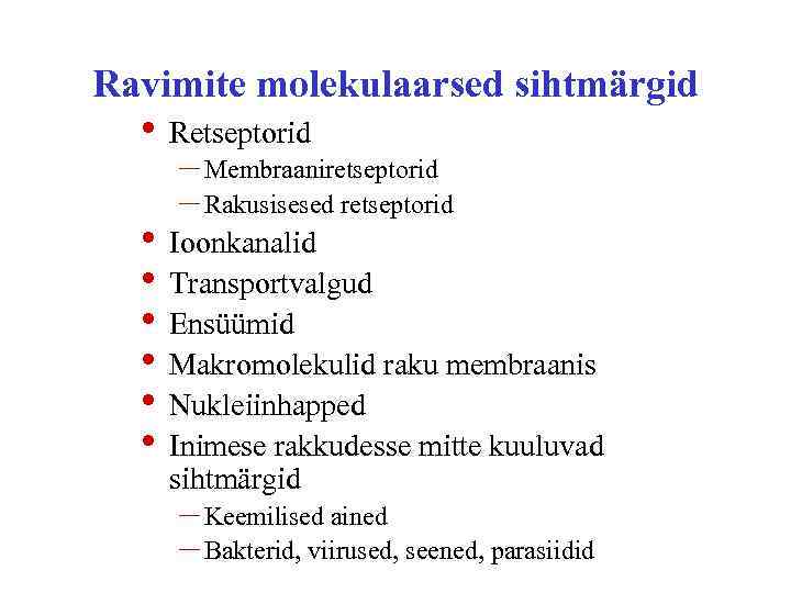 Ravimite molekulaarsed sihtmärgid • Retseptorid – Membraaniretseptorid – Rakusisesed retseptorid • Ioonkanalid • Transportvalgud