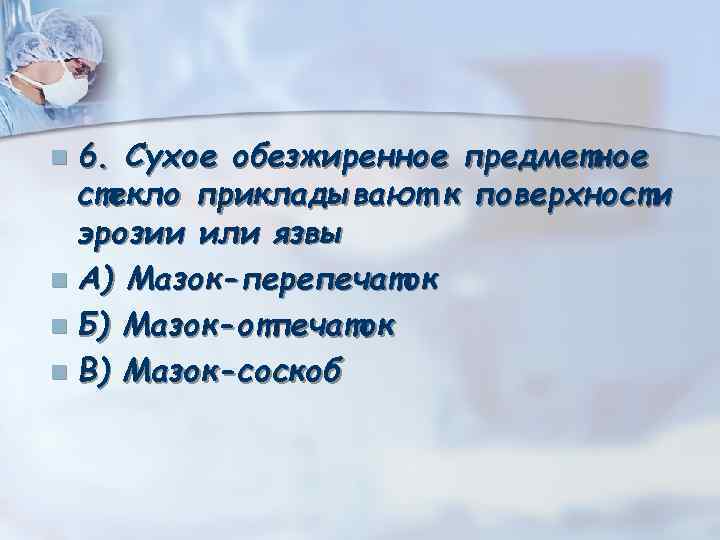 6. Сухое обезжиренное предметное стекло прикладывают к поверхности эрозии или язвы n А) Мазок-перепечаток