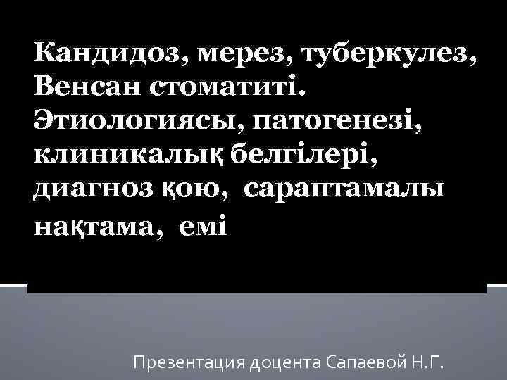 Кандидоз, мерез, туберкулез, Венсан стоматиті. Этиологиясы, патогенезі, клиникалық белгілері, диагноз қою, сараптамалы нақтама, емі