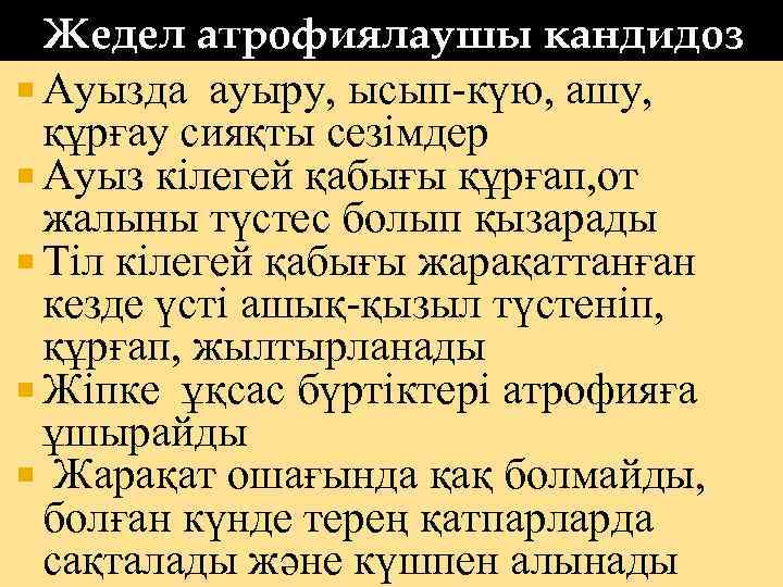 Жедел атрофиялаушы кандидоз Ауызда ауыру, ысып-күю, ашу, құрғау сияқты сезімдер Ауыз кілегей қабығы құрғап,