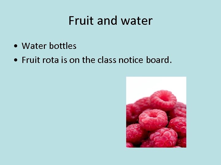 Fruit and water • Water bottles • Fruit rota is on the class notice