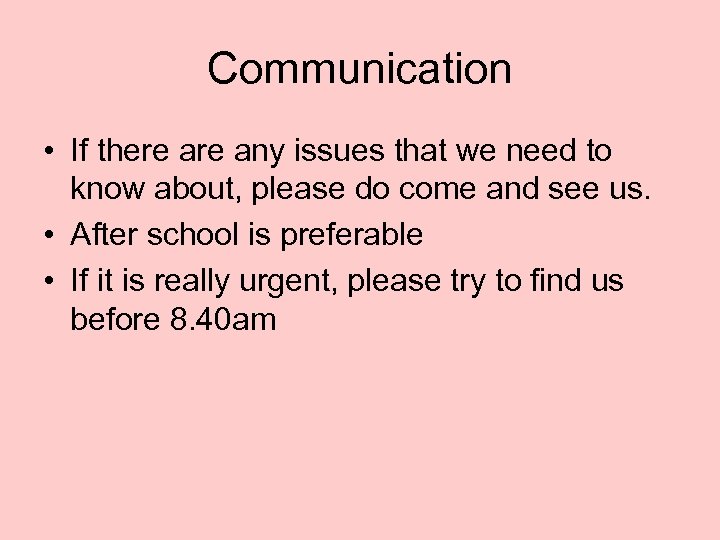 Communication • If there any issues that we need to know about, please do