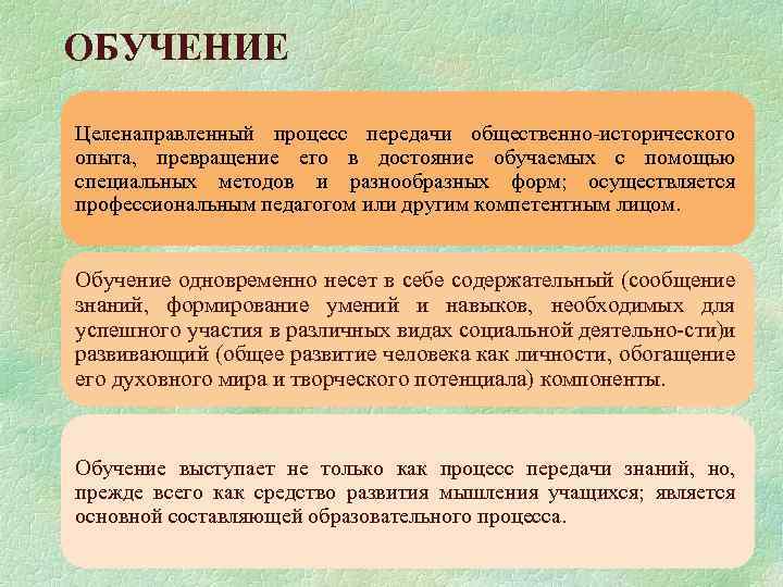 ОБУЧЕНИЕ Целенаправленный процесс передачи общественно исторического опыта, превращение его в достояние обучаемых с помощью