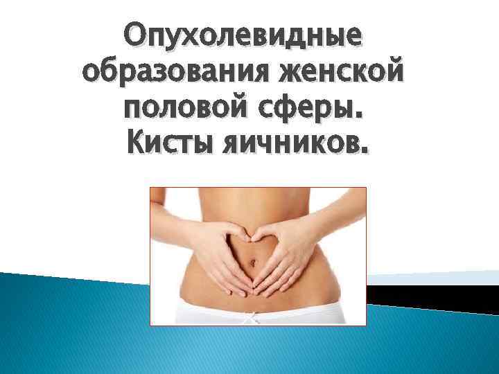 Опухолевидные образования женской половой сферы. Кисты яичников. 