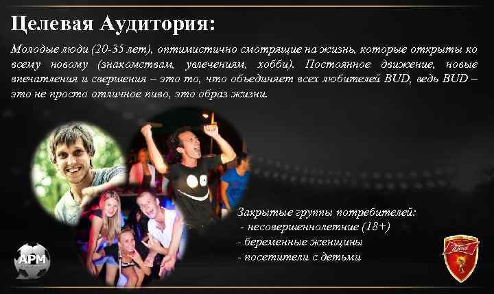 Целевая Аудитория: Молодые люди (20 -35 лет), оптимистично смотрящие на жизнь, которые открыты ко