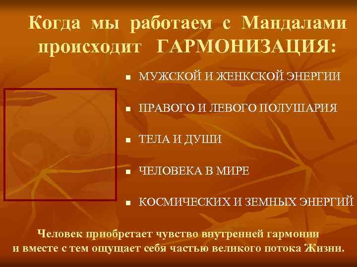 Когда мы работаем с Мандалами происходит ГАРМОНИЗАЦИЯ: n МУЖСКОЙ И ЖЕНКСКОЙ ЭНЕРГИИ n ПРАВОГО