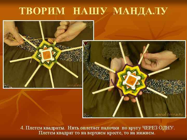ТВОРИМ НАШУ МАНДАЛУ 4. Плетем квадраты. Нить оплетает палочки по кругу ЧЕРЕЗ ОДНУ. Плетем