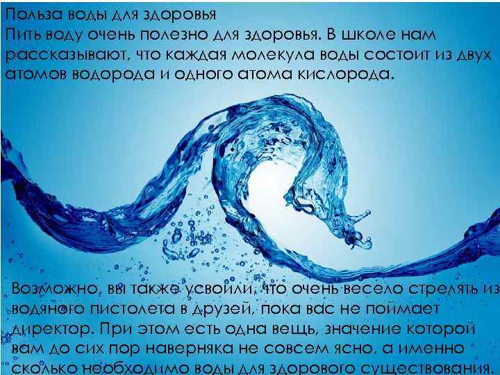 Польза воды для здоровья Пить воду очень полезно для здоровья. В школе нам рассказывают,