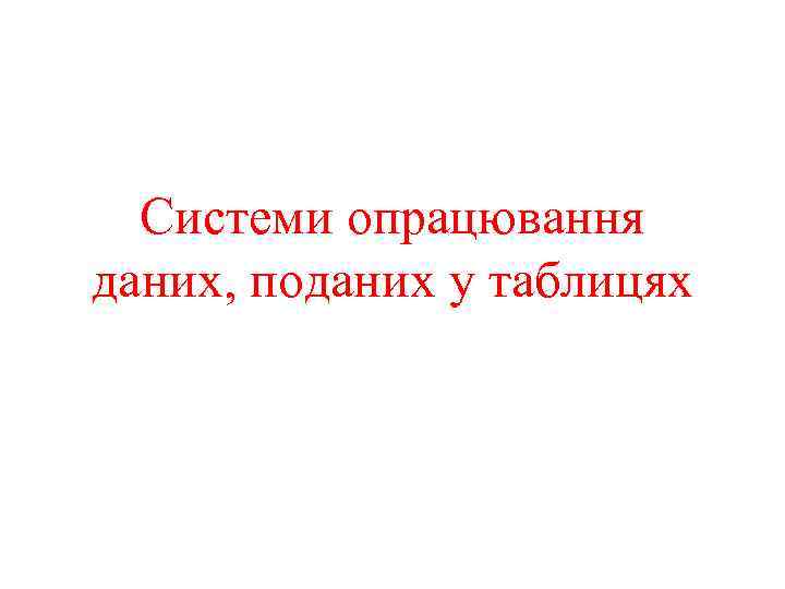 Системи опрацювання даних, поданих у таблицях 