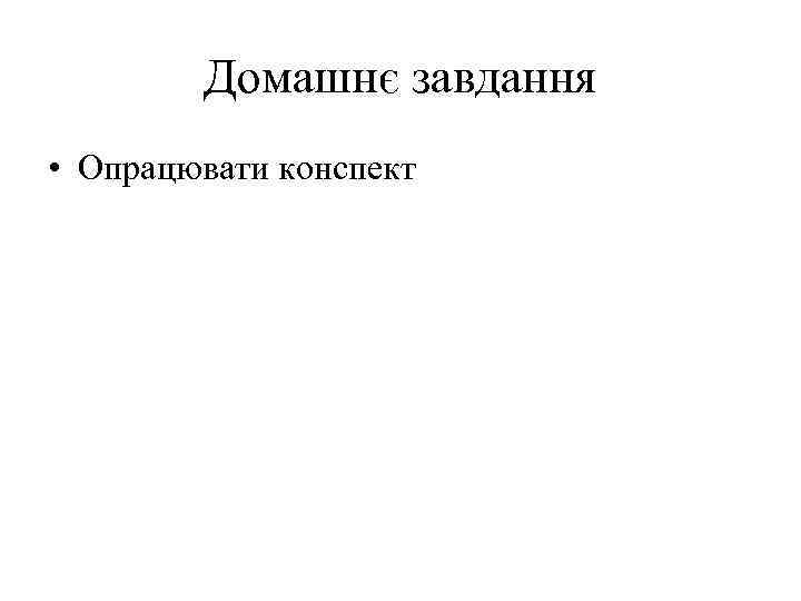 Домашнє завдання • Опрацювати конспект 