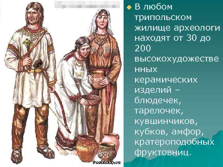 u В любом трипольском жилище археологи находят от 30 до 200 высокохудожестве нных керамических